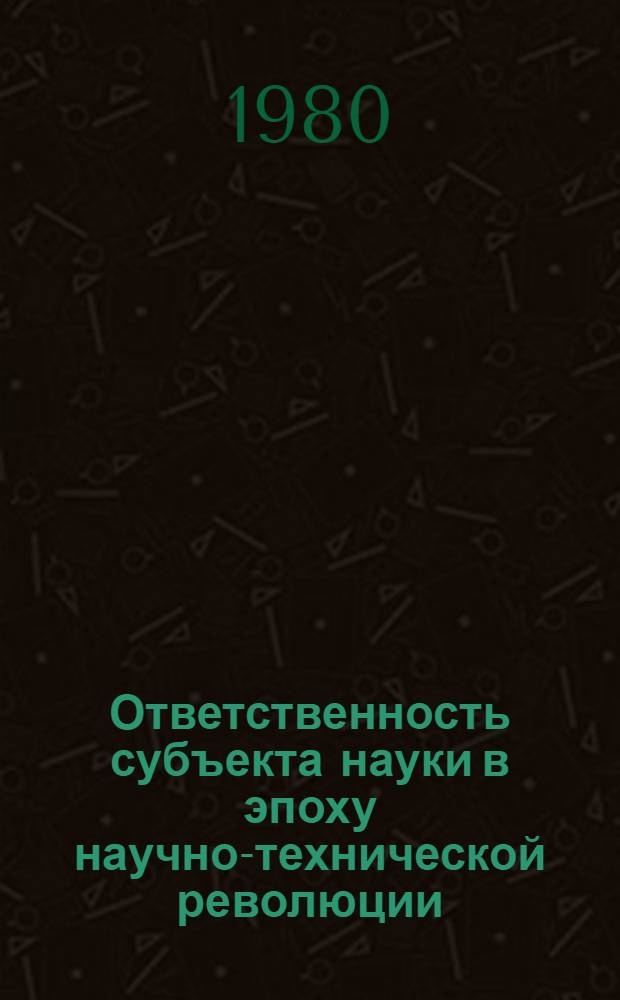 Ответственность субъекта науки в эпоху научно-технической революции : (Социал.-этич. аспект) : Автореф. дис. на соиск. учен. степ. канд. филос. наук : (09.00.02)