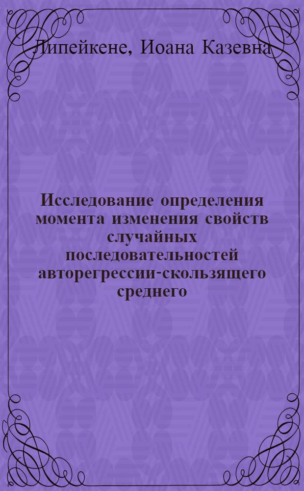 Исследование определения момента изменения свойств случайных последовательностей авторегрессии-скользящего среднего : Автореф. дис. на соиск. учен. степ. канд. техн. наук : (05.13.01)