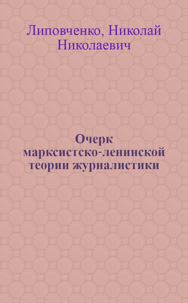 Очерк марксистско-ленинской теории журналистики : Учеб. пособие для слушателей отд-ния журналистики : Вып. 1-2