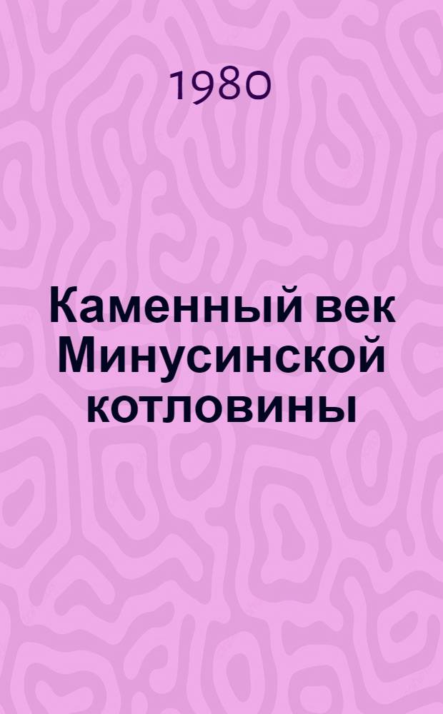Каменный век Минусинской котловины : Автореф. дис. на соиск. учен. степ. канд. ист. наук : (07.00.06)
