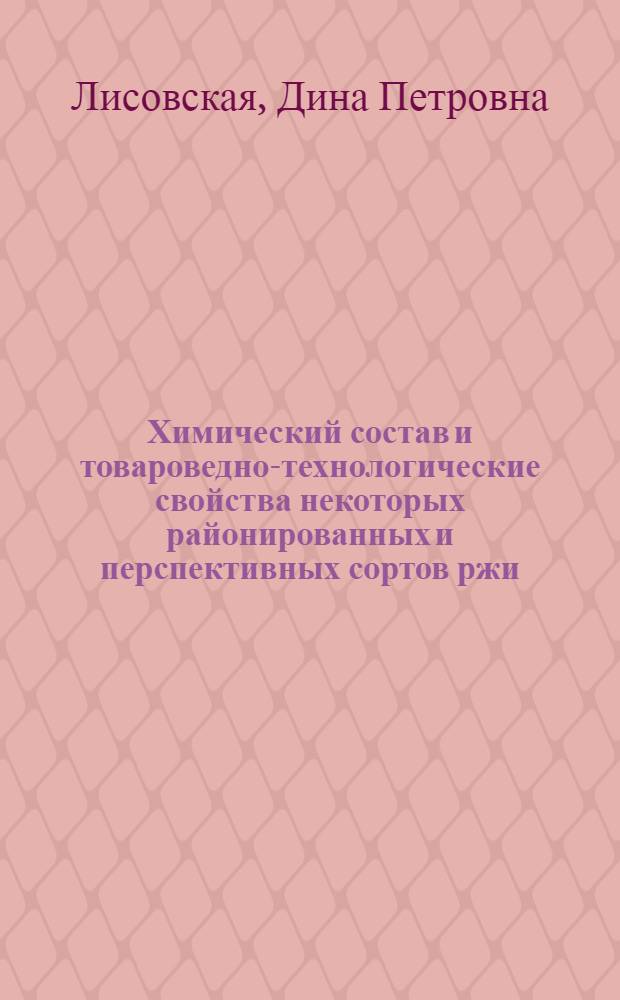Химический состав и товароведно-технологические свойства некоторых районированных и перспективных сортов ржи : Автореф. дис. на соиск. учен. степ. канд. техн. наук : (05.18.15)