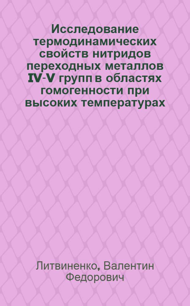Исследование термодинамических свойств нитридов переходных металлов IV-V групп в областях гомогенности при высоких температурах : Автореф. дис. на соиск. учен. степ. канд. хим. наук : (02.00.04)