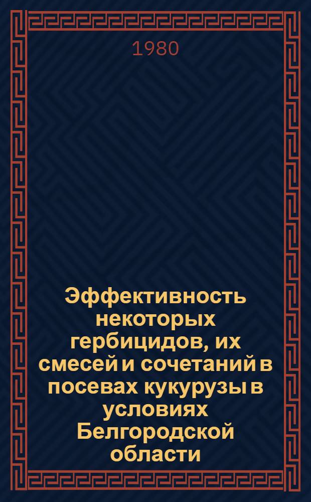 Эффективность некоторых гербицидов, их смесей и сочетаний в посевах кукурузы в условиях Белгородской области : Автореф. дис. на соиск. учен. степ. канд. с.-х. наук : (06.01.01)