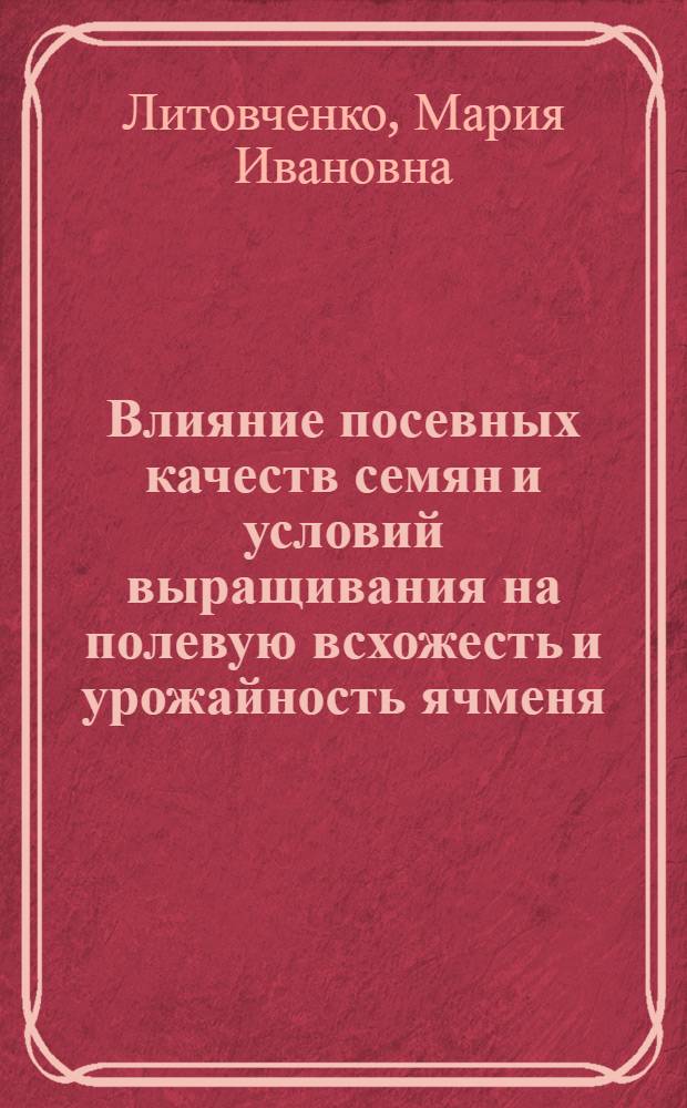 Влияние посевных качеств семян и условий выращивания на полевую всхожесть и урожайность ячменя : Автореф. дис. на соиск. учен. степ. к. с.-х. н