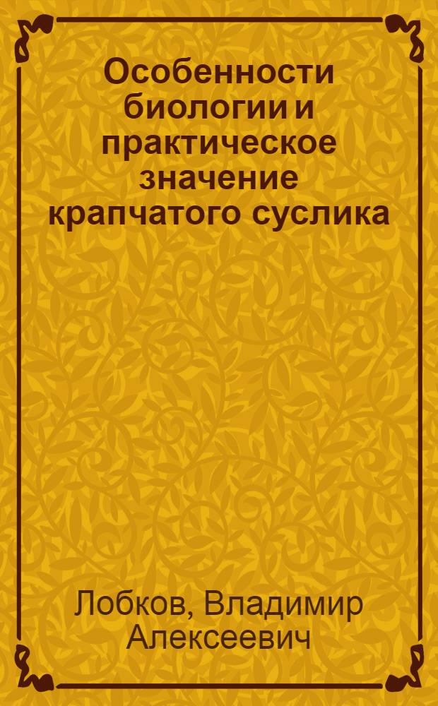 Особенности биологии и практическое значение крапчатого суслика (Citellus suslicus Güld.) в Северо-Западном Причерноморье : Автореф. дис. на соиск. учен. степ. канд. биол. наук : (03.00.08)