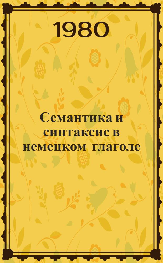 Семантика и синтаксис в немецком глаголе : (На прим. транзитив. глаголов с именит. падежом субъекта и дат. и винит. падежом объекта) : Автореф. дис. на соиск. учен. степ. канд. филол. наук : (10.02.04)