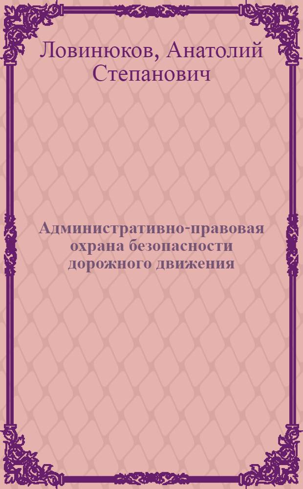 Административно-правовая охрана безопасности дорожного движения : Автореф. дис. на соиск. учен. степ. к. ю. н