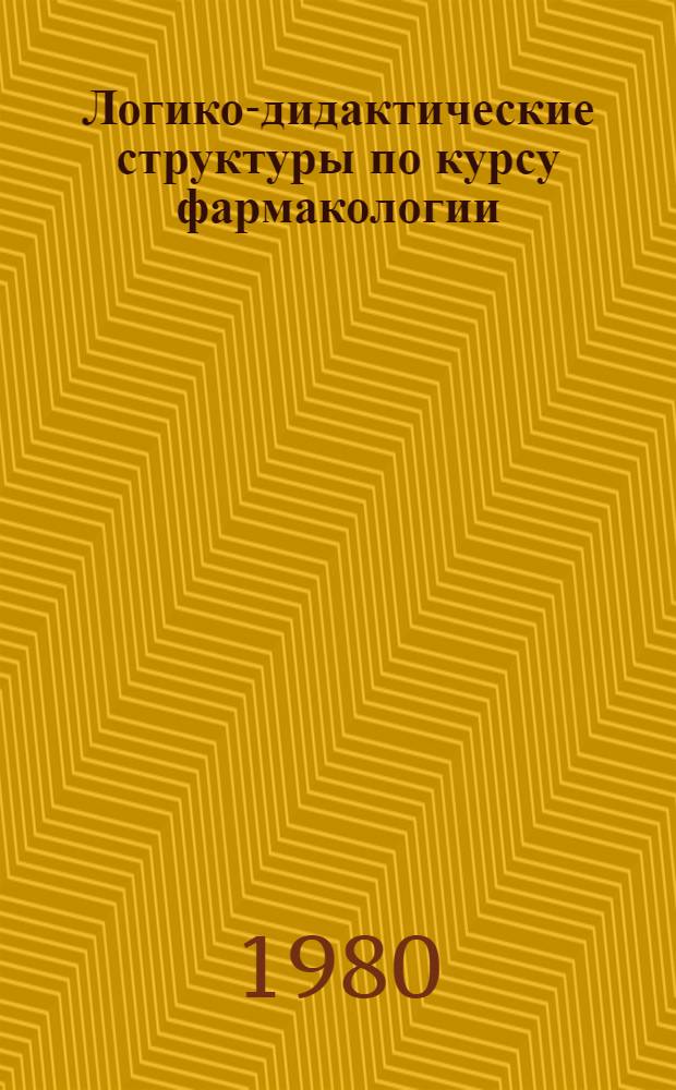 Логико-дидактические структуры по курсу фармакологии : (Метод. разраб. для студентов)