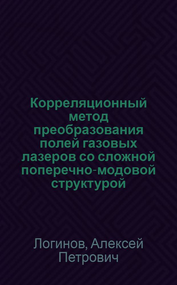 Корреляционный метод преобразования полей газовых лазеров со сложной поперечно-модовой структурой : Автореф. дис. на соиск. учен. степ. канд. физ.-мат. наук : (01.04.04)
