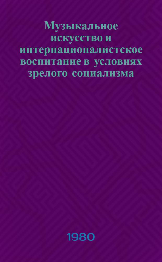 Музыкальное искусство и интернационалистское воспитание в условиях зрелого социализма : Автореф. дис. на соиск. учен. степ. канд. филос. наук : (09.00.04)