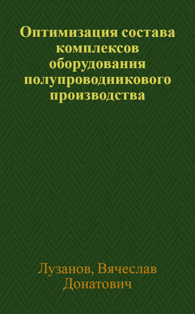 Оптимизация состава комплексов оборудования полупроводникового производства : Автореф. дис. на соиск. учен. степ. к. т. н