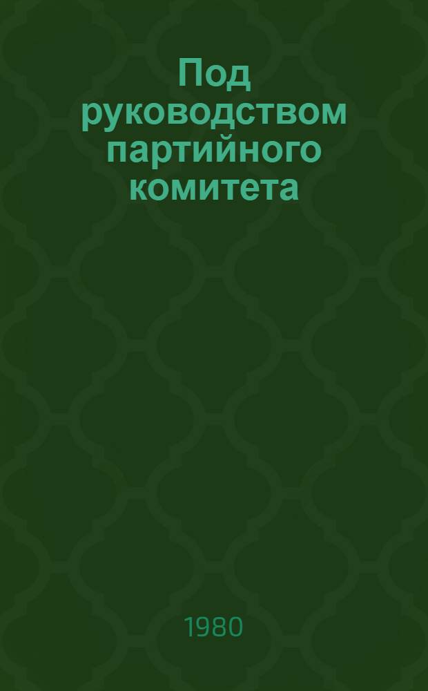 Под руководством партийного комитета