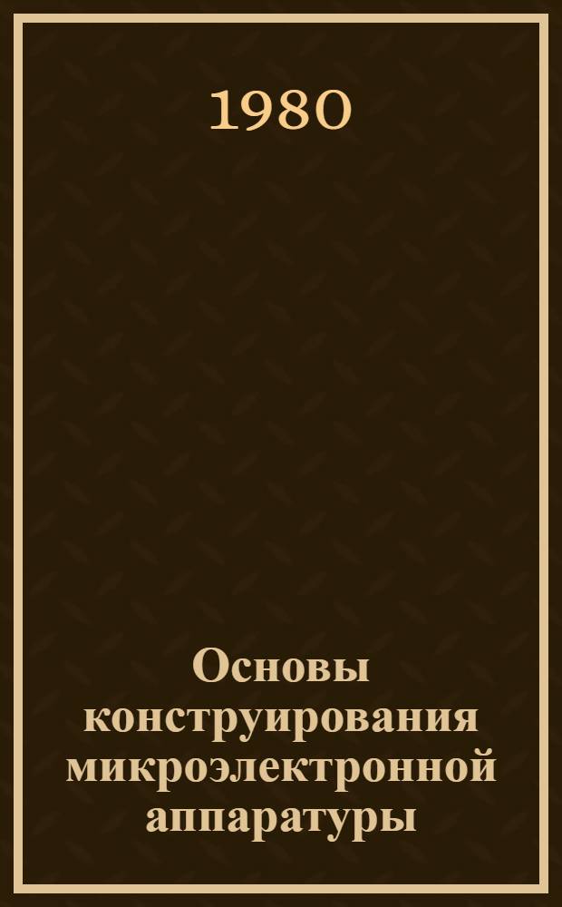 Основы конструирования микроэлектронной аппаратуры : Учеб. пособие