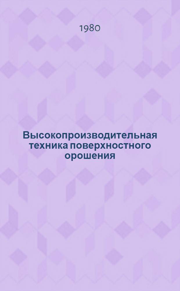 Высокопроизводительная техника поверхностного орошения : Лекция для слушателей фак. повышения квалификации спец. 1511 "Гидромелиорация"