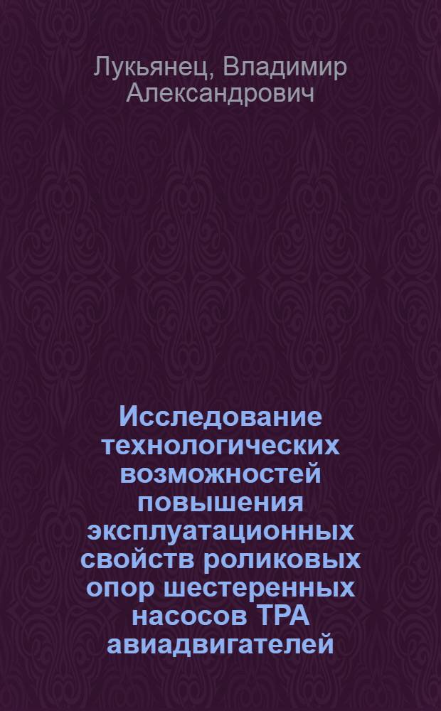 Исследование технологических возможностей повышения эксплуатационных свойств роликовых опор шестеренных насосов ТРА авиадвигателей : Автореф. дис. на соиск. учен. степ. к. т. н