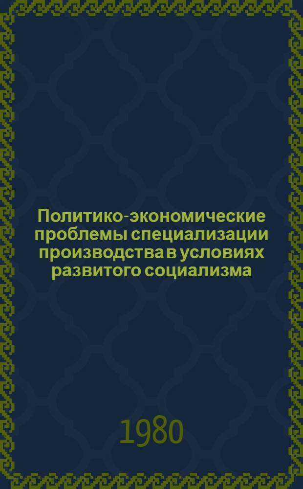Политико-экономические проблемы специализации производства в условиях развитого социализма : Автореф. дис. на соиск. учен. степ. канд. экон. наук : (08.00.01)