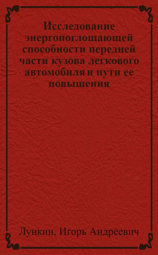 Исследование энергопоглощающей способности передней части кузова легкового автомобиля и пути ее повышения : Автореф. дис. на соиск. учен. степ. канд. техн. наук : (05.05.03)