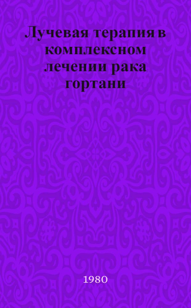 Лучевая терапия в комплексном лечении рака гортани : (Метод. рекомендации)
