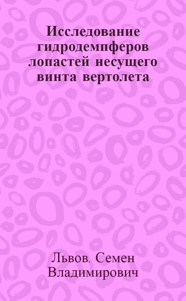 Исследование гидродемпферов лопастей несущего винта вертолета : Автореф. дис. на соиск. учен. степ. к. т. н
