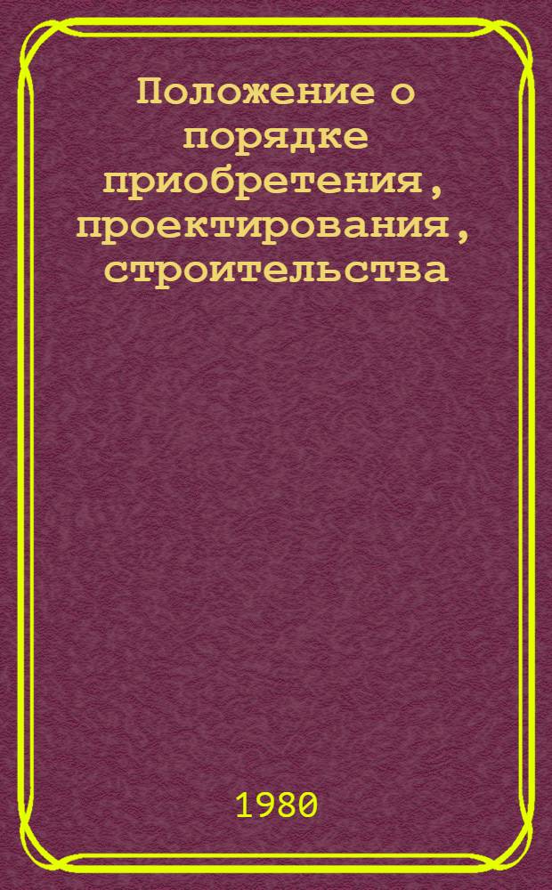Положение о порядке приобретения, проектирования, строительства (установки), эксплуатации на территории СССР и ввоза из-за границы радиоэлектронных средств и высокочастотных устройств : Постановление Совета Министров СССР от 12 июня 1980 г