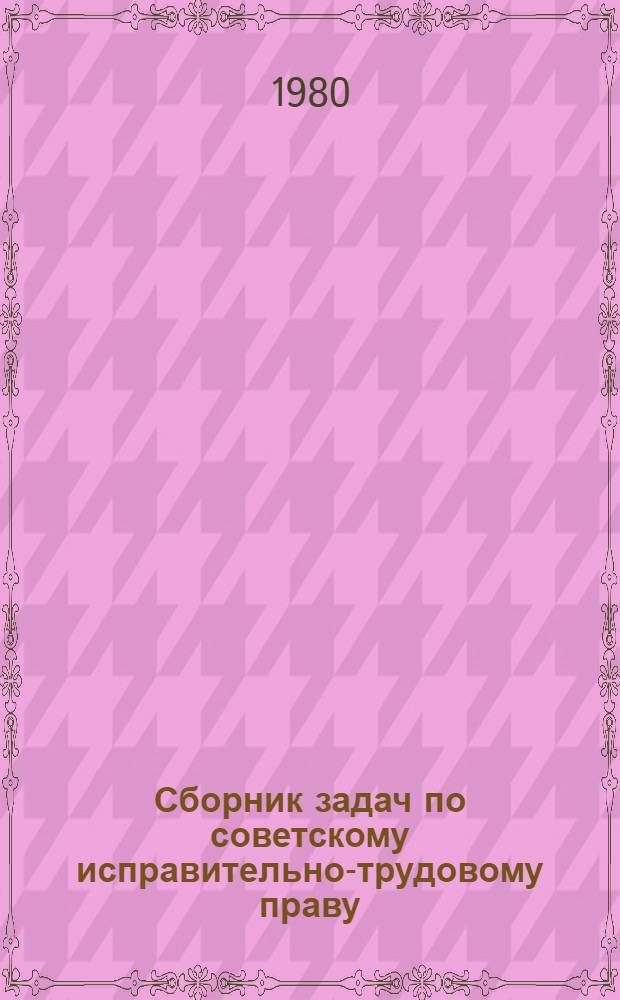 Сборник задач по советскому исправительно-трудовому праву : Учеб. пособие