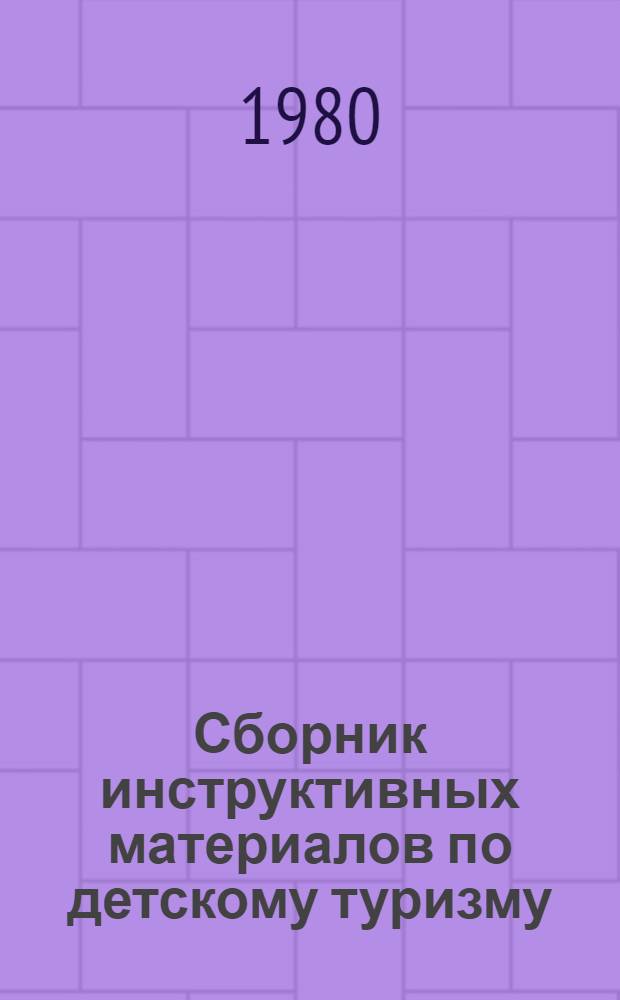 Сборник инструктивных материалов по детскому туризму : (Метод. рекомендации)