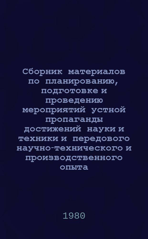 Сборник материалов по планированию, подготовке и проведению мероприятий устной пропаганды достижений науки и техники и передового научно-технического и производственного опыта