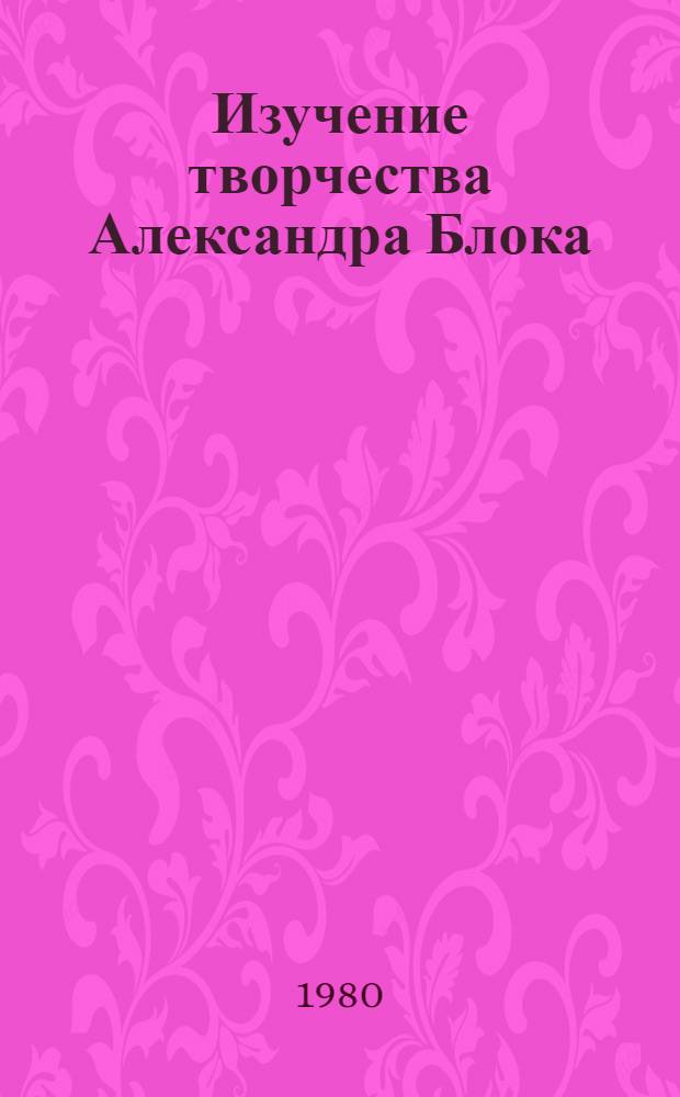 Изучение творчества Александра Блока : Пособие для учителей