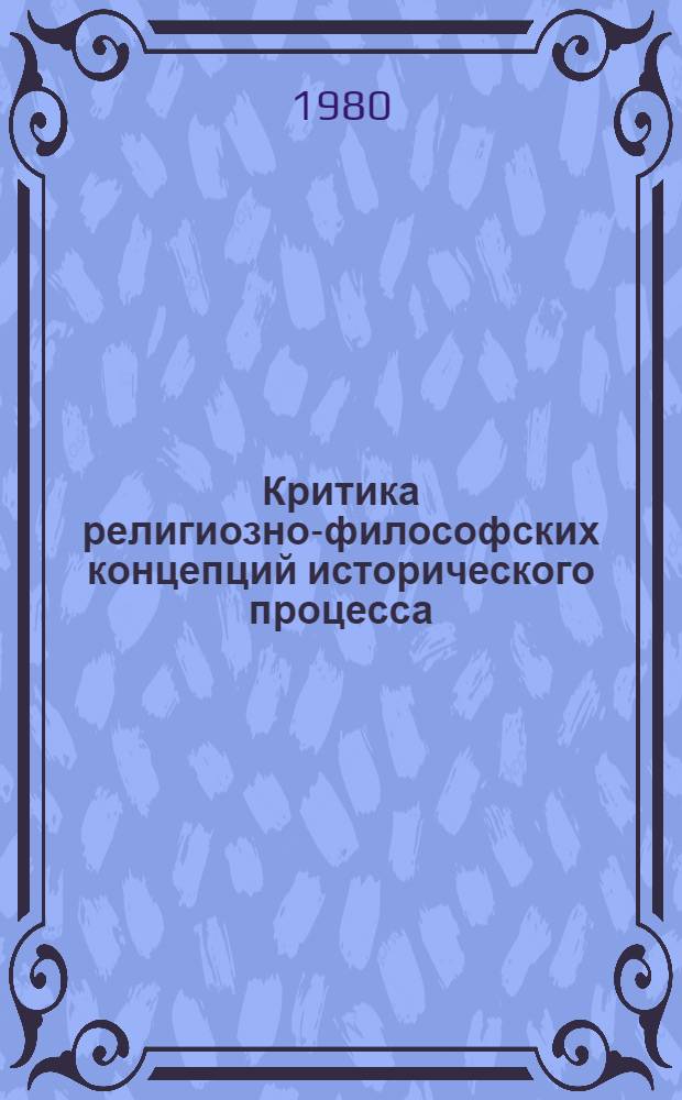 Критика религиозно-философских концепций исторического процесса : (На материалах рус. религ. философии) : Автореф. дис. на соиск. учен. степ. канд. филос. наук : (09.00.06)