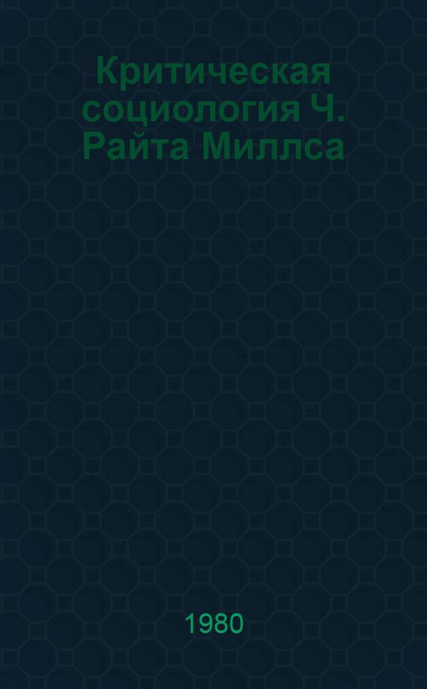 Критическая социология Ч. Райта Миллса : Автореф. дис. на соиск. учен. степ. канд. филос. наук : (09.00.03)