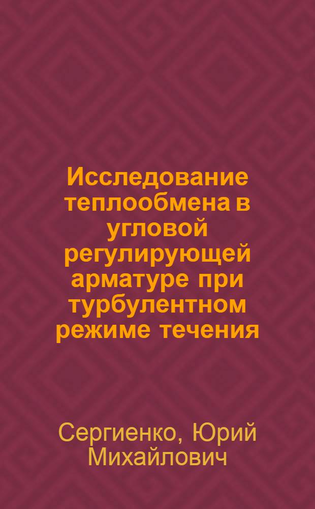 Исследование теплообмена в угловой регулирующей арматуре при турбулентном режиме течения : Автореф. дис. на соиск. учен. степ. канд. техн. наук : (01.04.14)