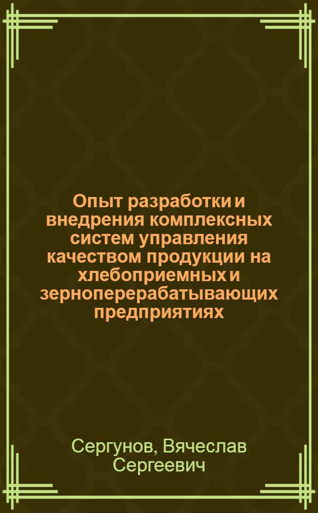 Опыт разработки и внедрения комплексных систем управления качеством продукции на хлебоприемных и зерноперерабатывающих предприятиях