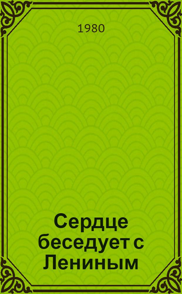 Сердце беседует с Лениным : Рассказы и воспоминания : Сборник : Для мл. и сред. возраста