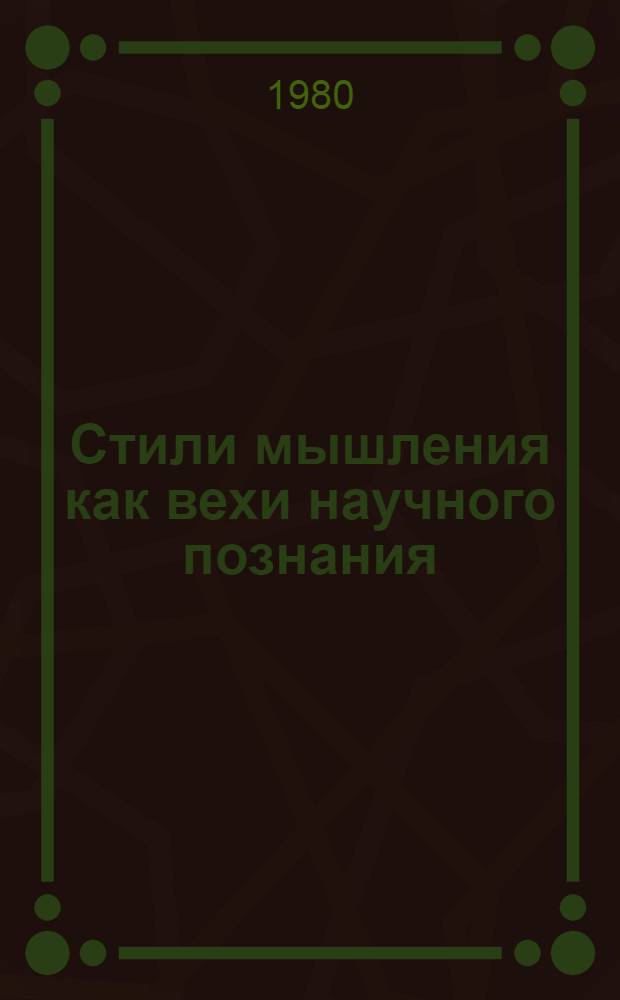 Стили мышления как вехи научного познания : (К филос. обоснованию места и роли стиля мышления в науч. познании) : Автореф. дис. на соиск. учен. степ. канд. филос. наук : (09.00.01)
