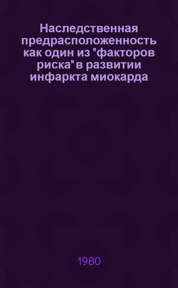 Наследственная предрасположенность как один из "факторов риска" в развитии инфаркта миокарда : Автореф. дис. на соиск. учен. степ. канд. мед. наук : (14.00.06)