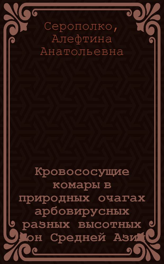 Кровососущие комары в природных очагах арбовирусных разных высотных зон Средней Азии : (На модели Кирг. части региона) : Автореф. дис. на соиск. учен. степ. канд. биол. наук : (03.00.19; 03.00.06)