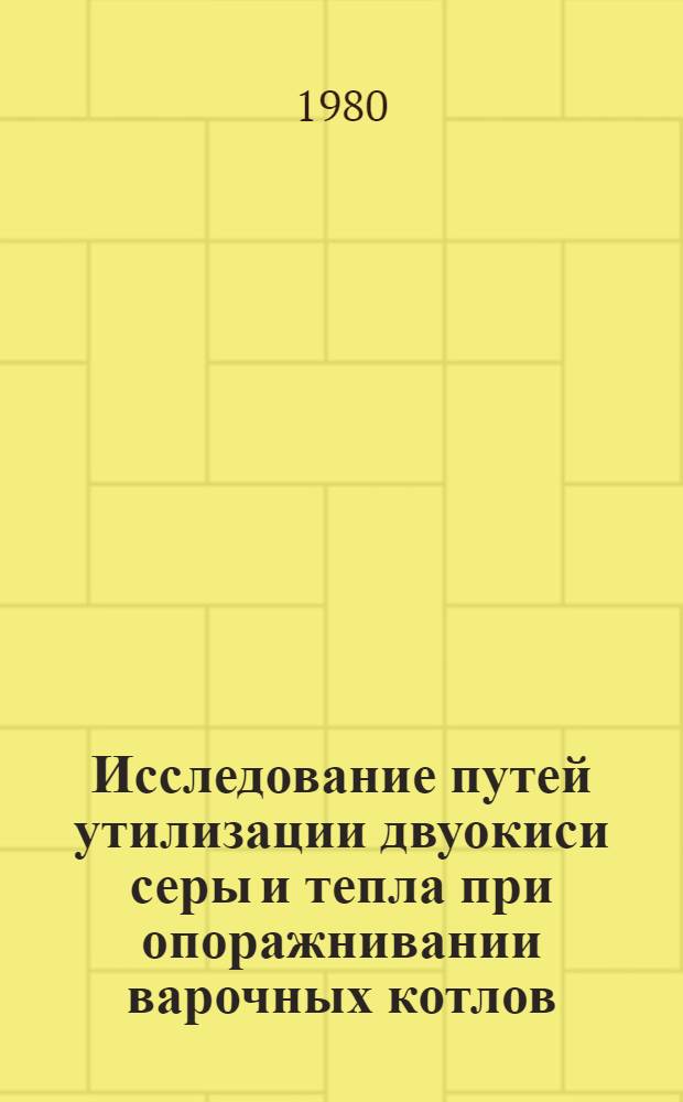 Исследование путей утилизации двуокиси серы и тепла при опоражнивании варочных котлов : Автореф. дис. на соиск. учен. степ. к. т. н