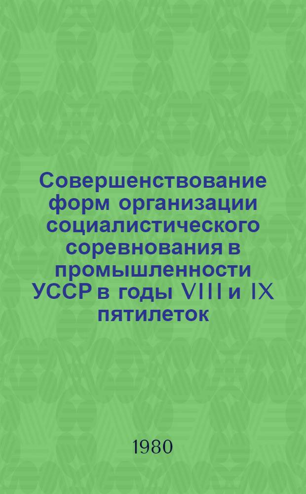 Совершенствование форм организации социалистического соревнования в промышленности УССР в годы VIII и IX пятилеток (1966-1975 гг.) : Автореф. дис. на соиск. учен. степ. канд. ист. наук : (07.00.02)