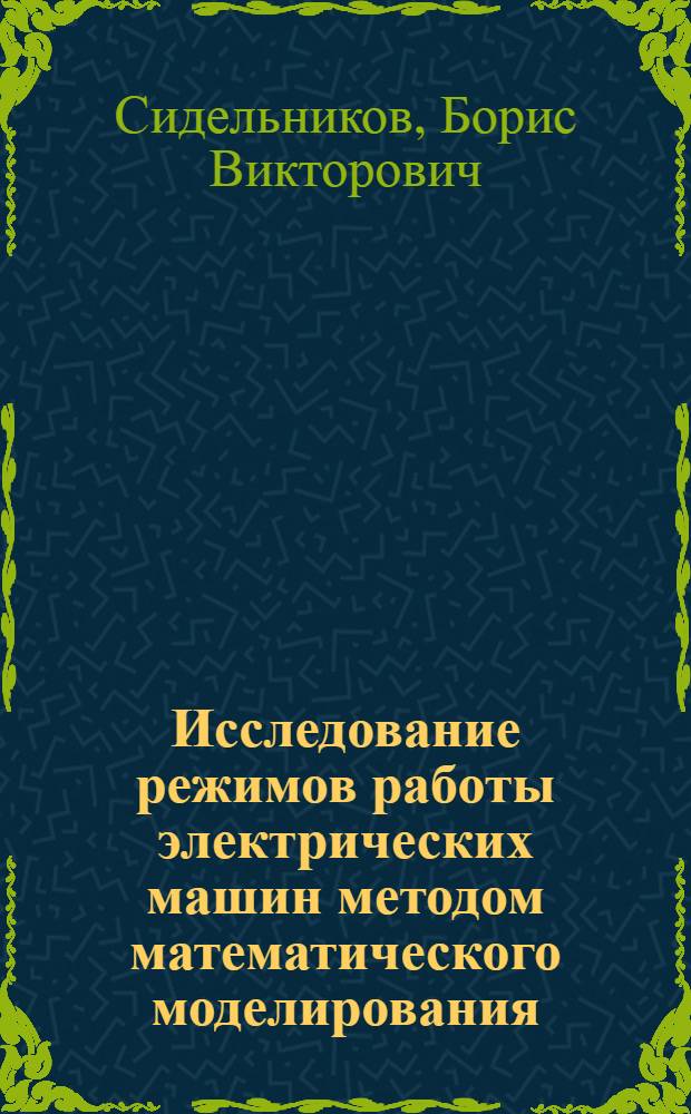 Исследование режимов работы электрических машин методом математического моделирования : Автореф. дис. на соиск. учен. степ. д-ра техн. наук : (05.09.01)