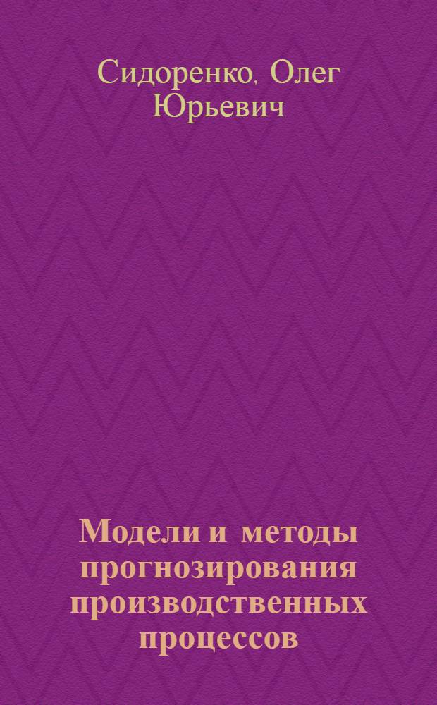 Модели и методы прогнозирования производственных процессов : Учеб.-метод. пособие