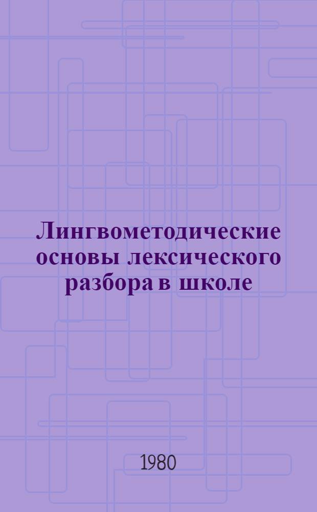 Лингвометодические основы лексического разбора в школе : Автореф. дис. на соиск. учен. степ. канд. пед. наук : (13.00.02)