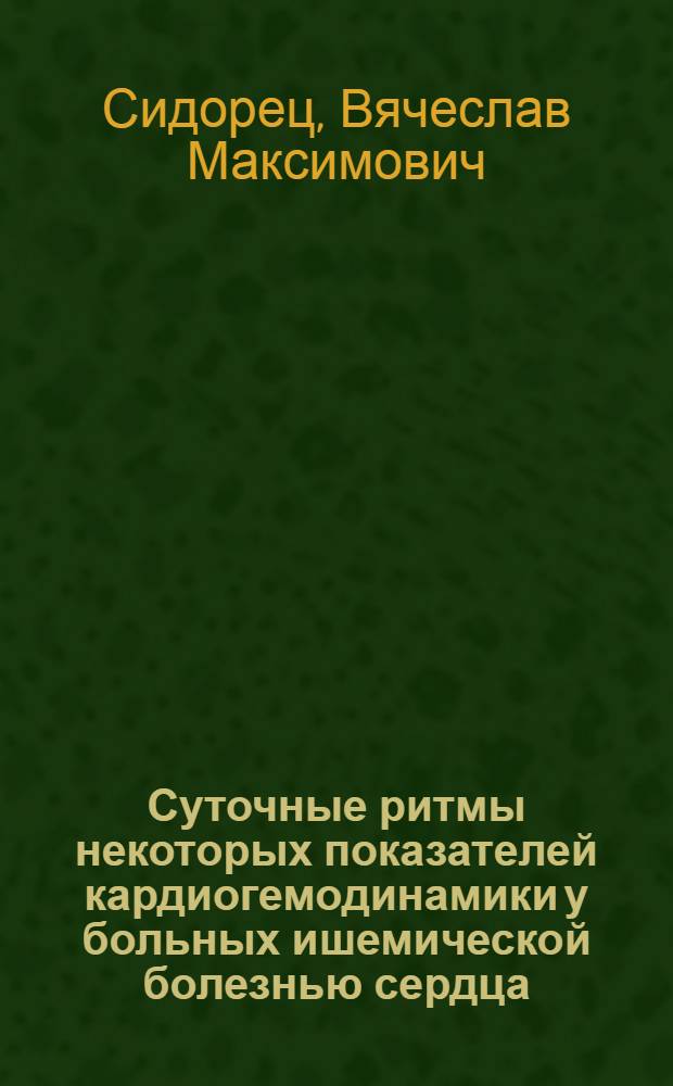Суточные ритмы некоторых показателей кардиогемодинамики у больных ишемической болезнью сердца : Автореф. дис. на соиск. учен. степ. к. м. н