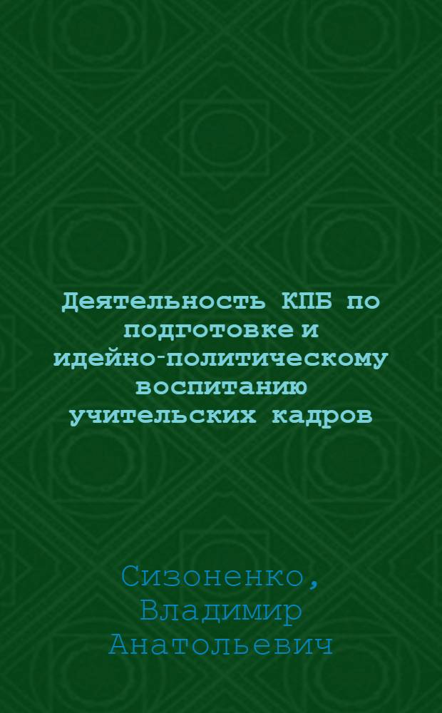 Деятельность КПБ по подготовке и идейно-политическому воспитанию учительских кадров, (1966-1970 гг.) : Автореф. дис. на соиск. учен. степ. к. ист. н