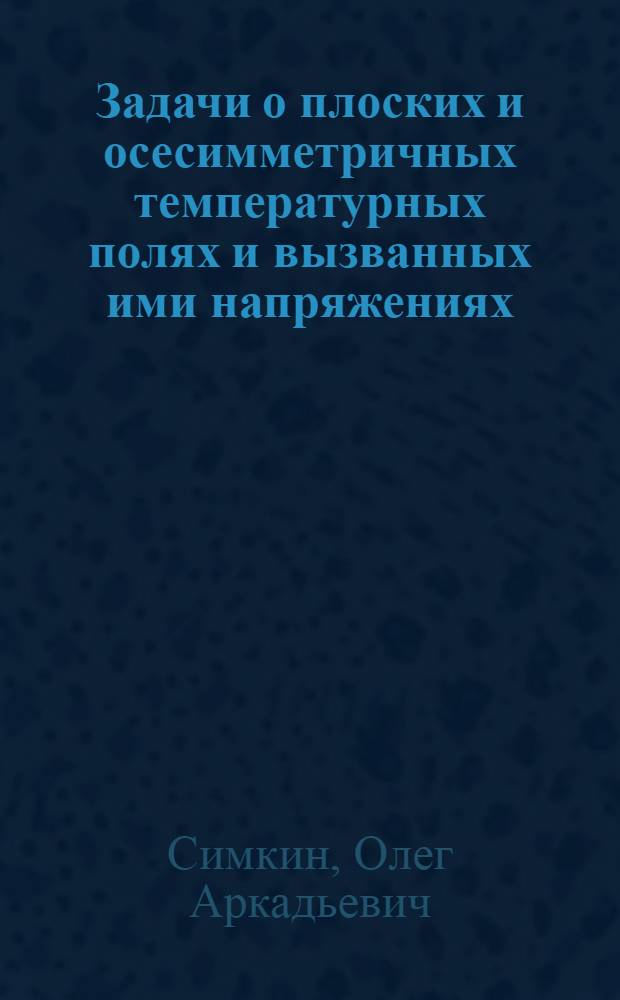 Задачи о плоских и осесимметричных температурных полях и вызванных ими напряжениях : Автореф. дис. на соиск. учен. степ. канд. техн. наук : (01.02.03)