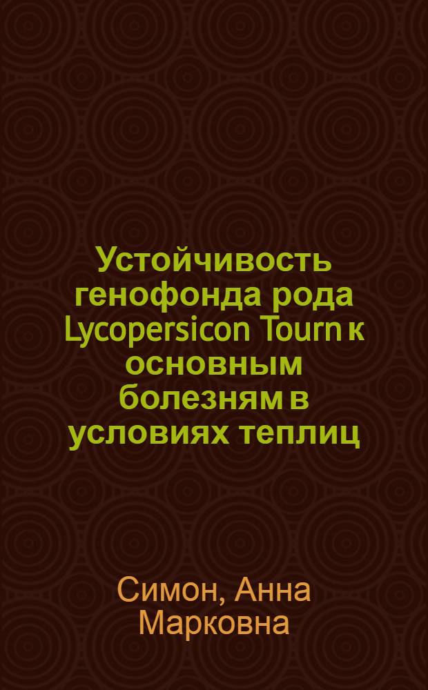 Устойчивость генофонда рода Lycopersicon Tourn к основным болезням в условиях теплиц : Автореф. дис. на соиск. учен. степ. канд. с.-х. наук : (06.01.05)