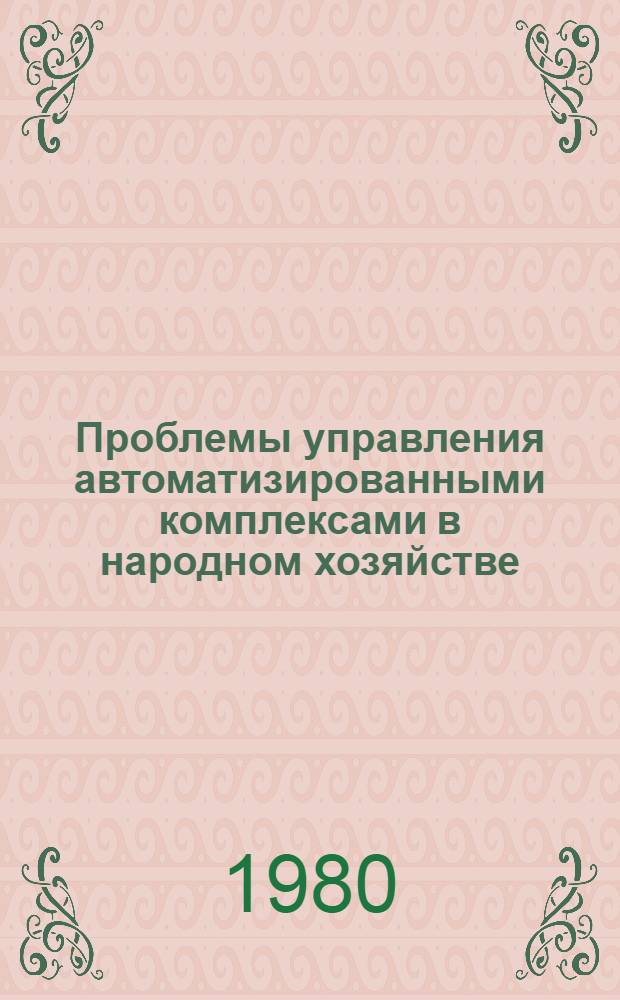 Проблемы управления автоматизированными комплексами в народном хозяйстве : (Вопр. методологии) : Автореф. дис. на соиск. учен. степ. д-ра экон. наук : (08.00.05)