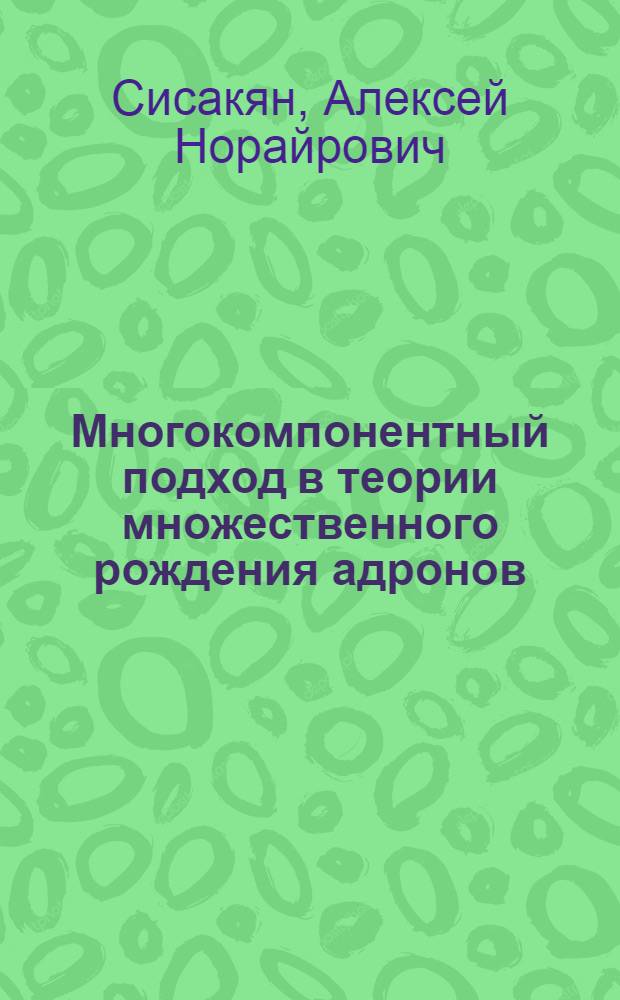 Многокомпонентный подход в теории множественного рождения адронов : Автореф. дис. на соиск. учен. степ. д-ра физ.-мат. наук : (01.04.02)