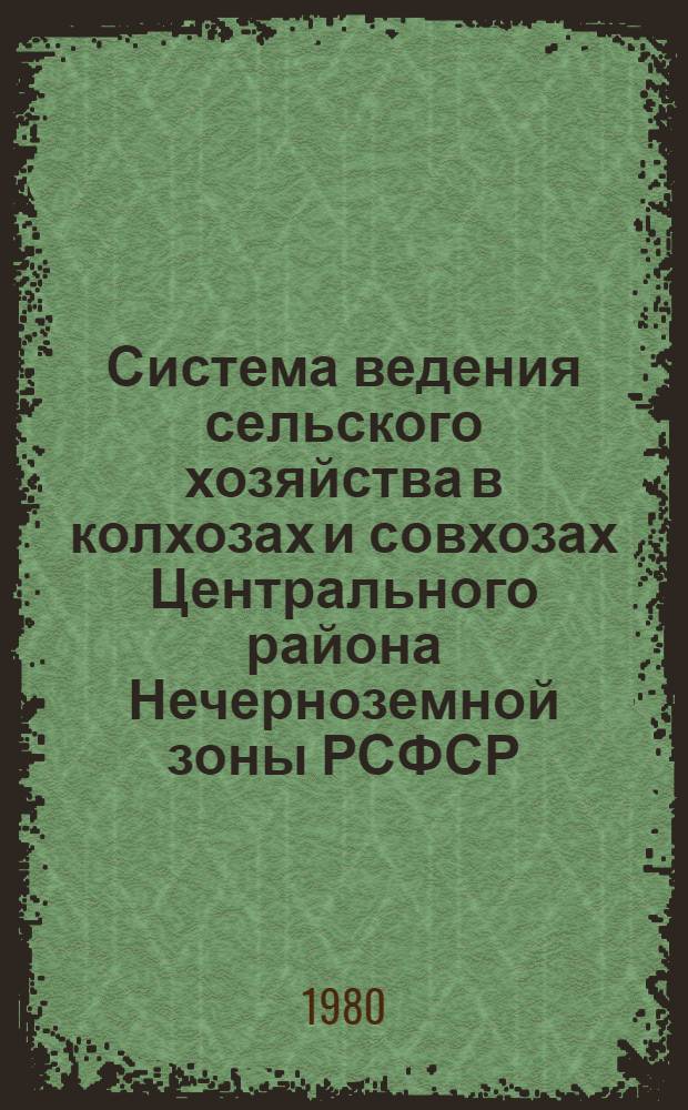 Система ведения сельского хозяйства в колхозах и совхозах Центрального района Нечерноземной зоны РСФСР : (Рекомендации)