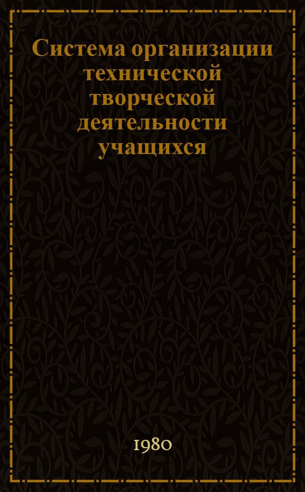 Система организации технической творческой деятельности учащихся : (Метод. рекомендации)