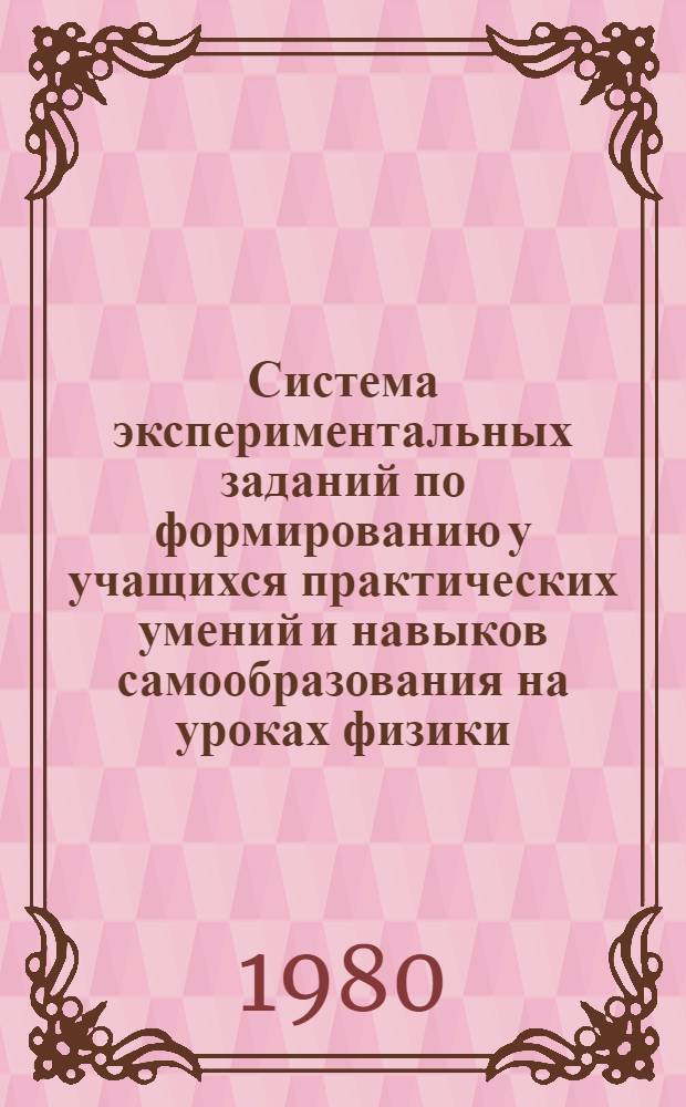 Система экспериментальных заданий по формированию у учащихся практических умений и навыков самообразования на уроках физики : (На примере разд. "Электричество", 7 кл.) : Метод. рекомендации для студентов физ. и мат. фак., стажеров и учителей физики сред. школы